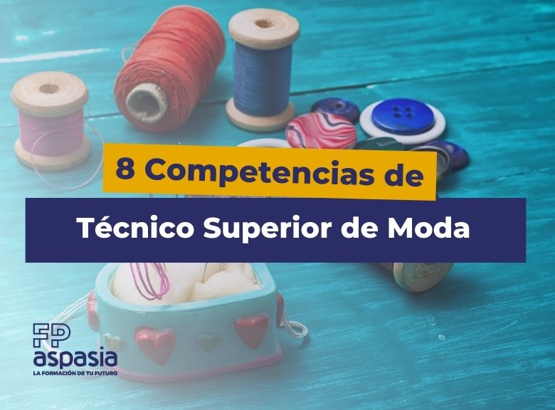 Las 8 Competencias de un técnico superior en patronaje y moda que resultan imprescindibles