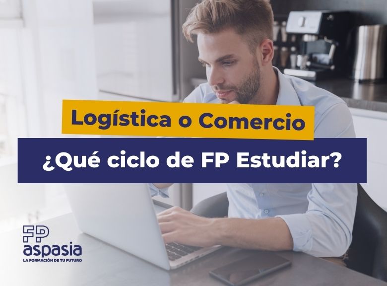 FP de Logística o Comercio Internacional ¿Qué ciclo de Grado Superior estudiar?