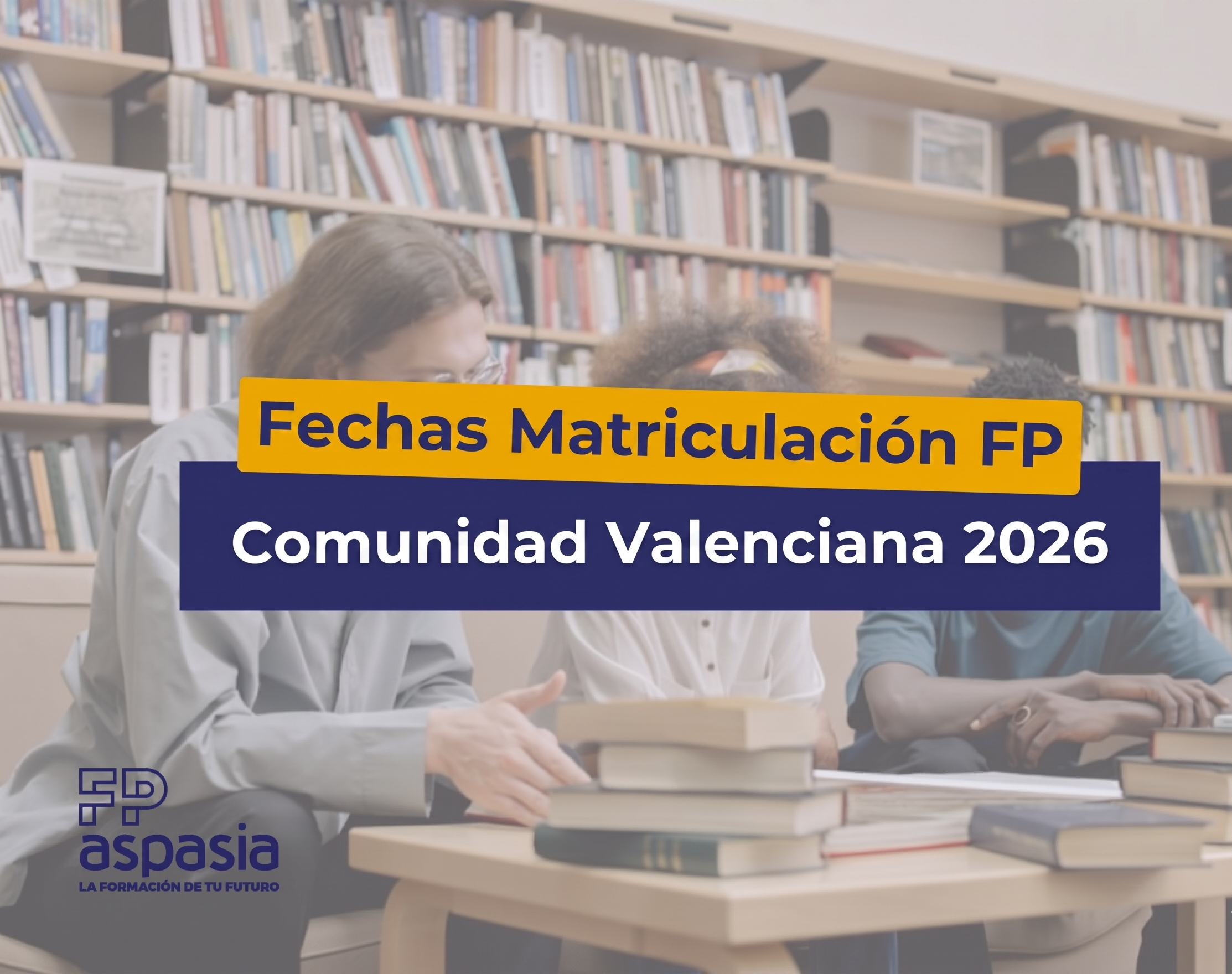 Fechas de Matriculación para FP 2026 en la Comunidad Valenciana: todo lo que necesitas saber